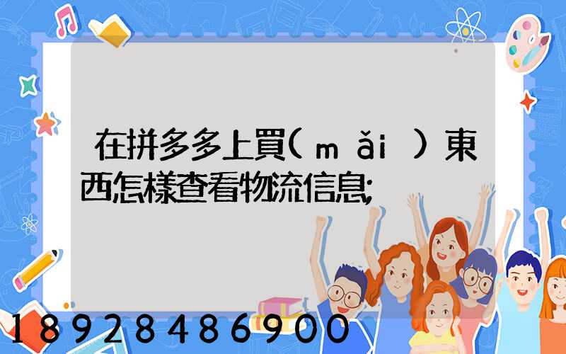 在拼多多上買(mǎi)東西怎樣查看物流信息