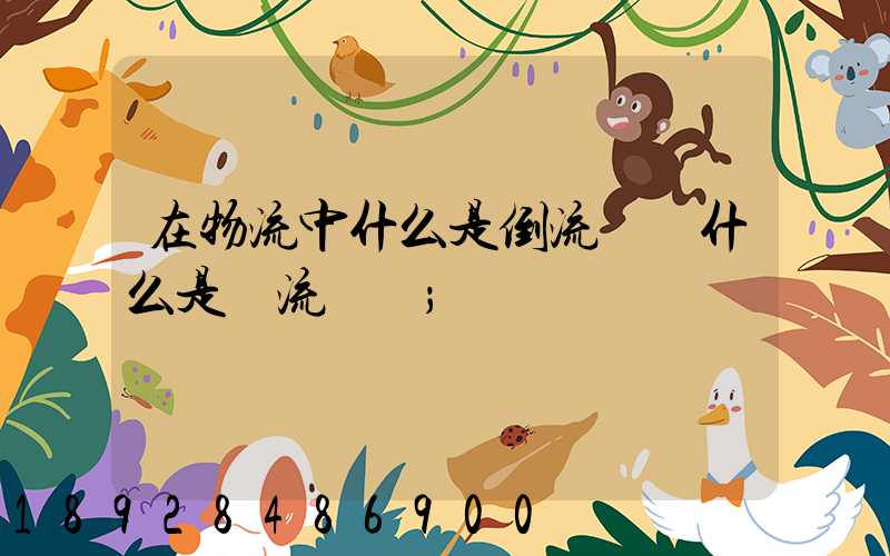 在物流中什么是倒流運輸什么是對流運輸