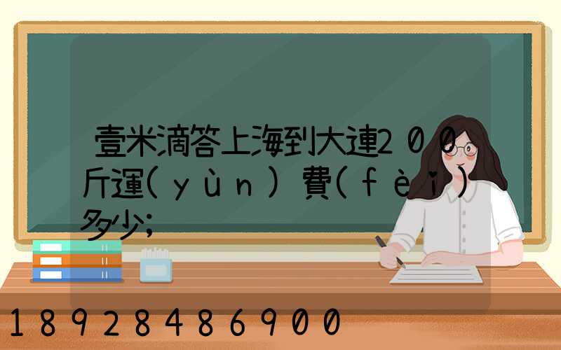 壹米滴答上海到大連200斤運(yùn)費(fèi)多少
