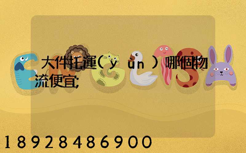 大件托運(yùn)哪個物流便宜