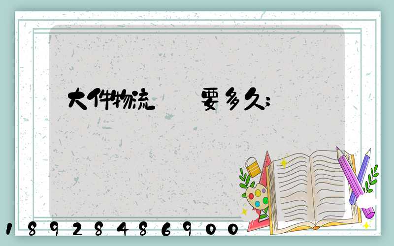 大件物流運輸要多久
