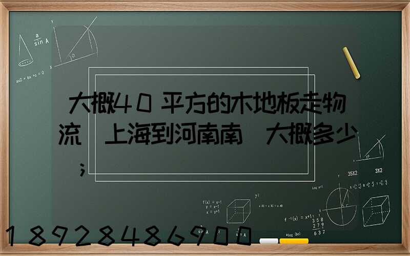 大概40平方的木地板走物流從上海到河南南陽大概多少錢