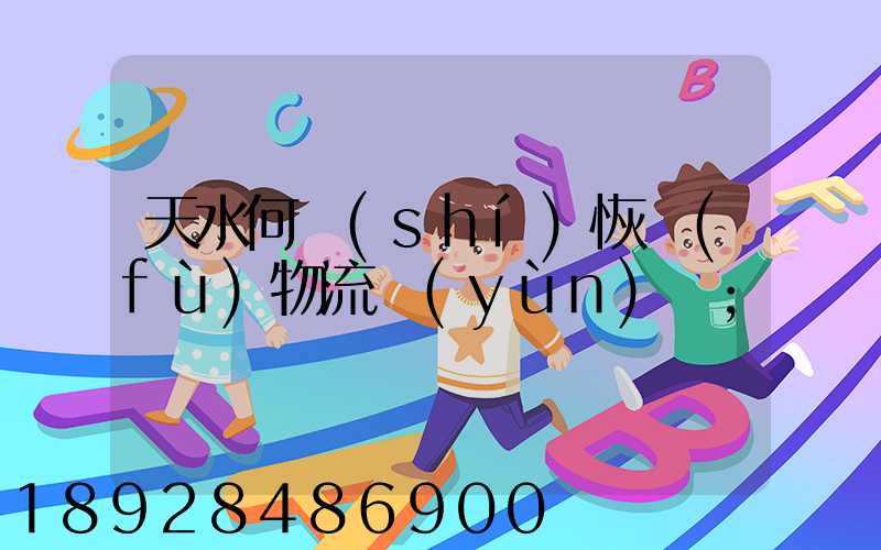 天水何時(shí)恢復(fù)物流運(yùn)輸