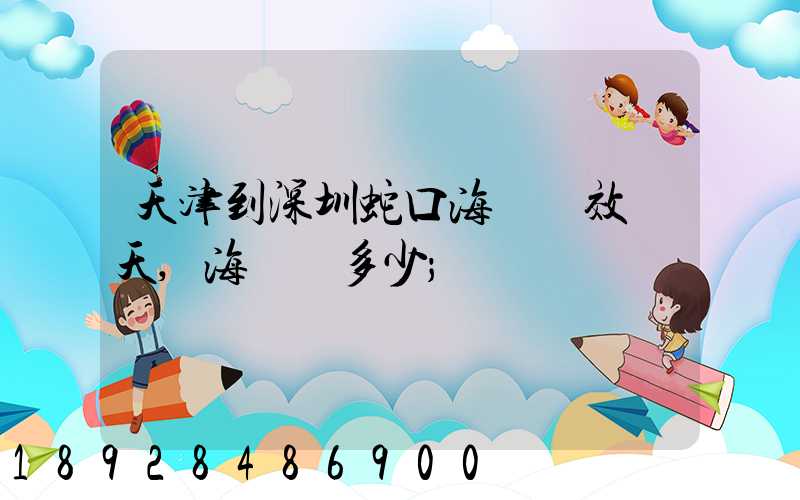 天津到深圳蛇口海運時效幾天,海運費多少