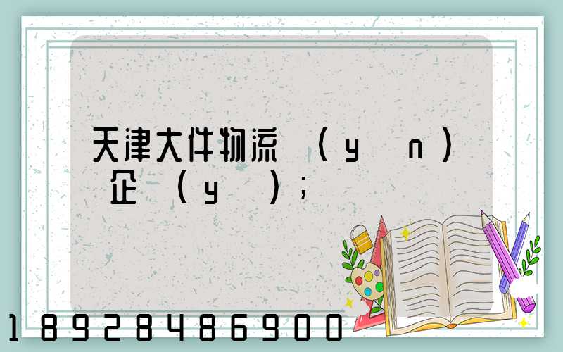 天津大件物流運(yùn)輸企業(yè)
