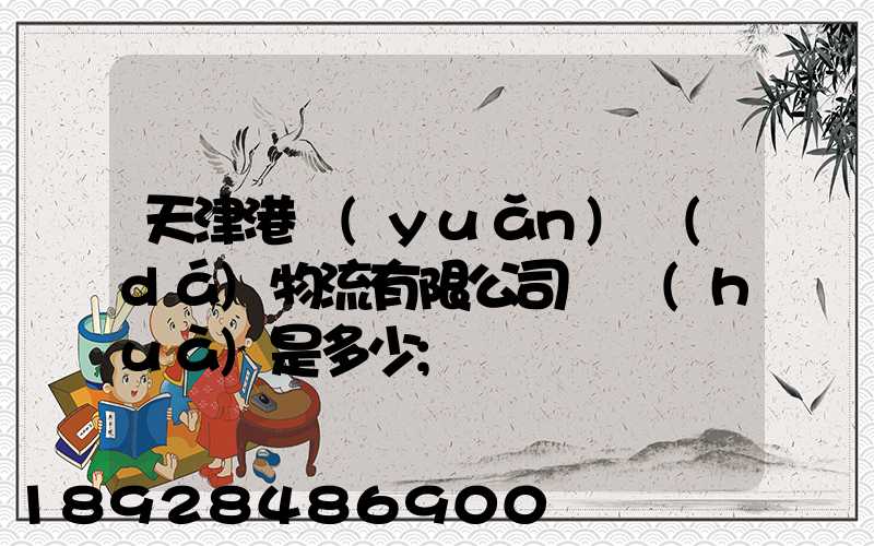 天津港遠(yuǎn)達(dá)物流有限公司電話(huà)是多少