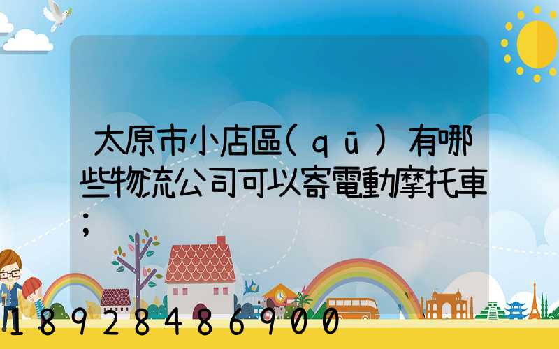 太原市小店區(qū)有哪些物流公司可以寄電動摩托車