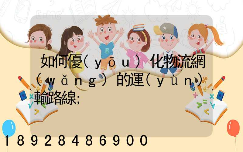 如何優(yōu)化物流網(wǎng)的運(yùn)輸路線