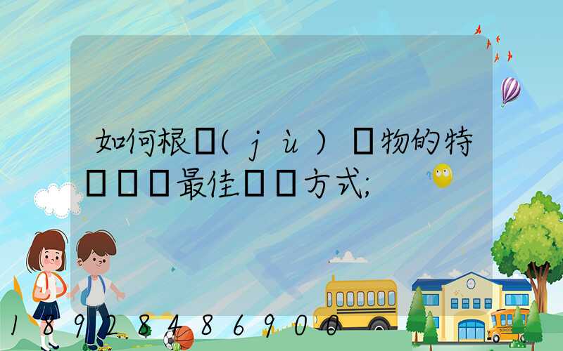 如何根據(jù)貨物的特點選擇最佳運輸方式