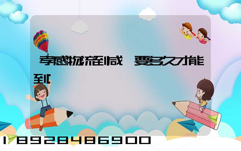 孝感物流到咸寧要多久才能到