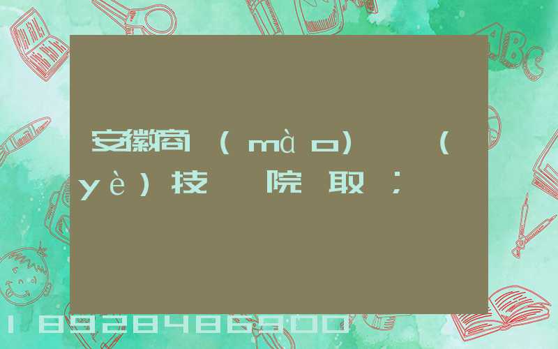 安徽商貿(mào)職業(yè)技術學院錄取線