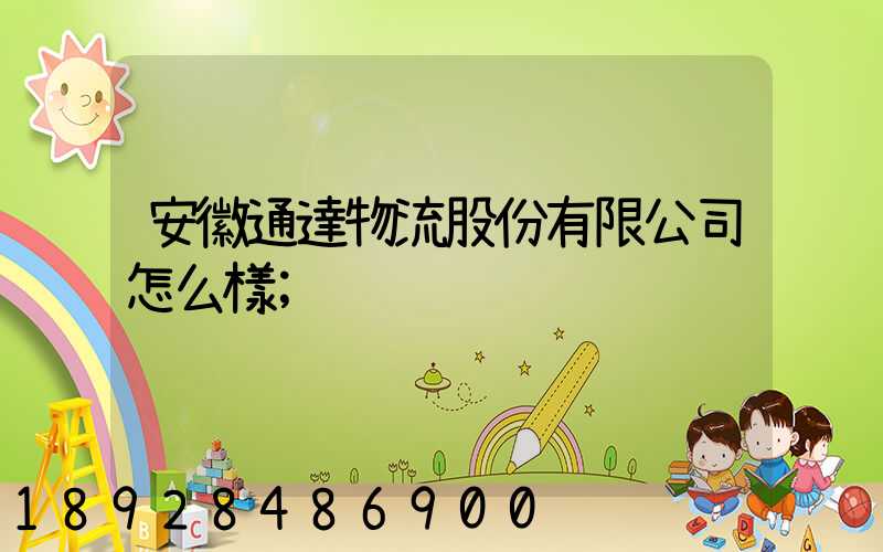 安徽通達物流股份有限公司怎么樣