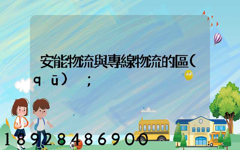安能物流與專線物流的區(qū)別