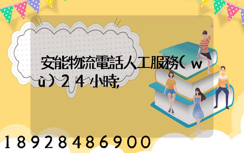 安能物流電話人工服務(wù)24小時