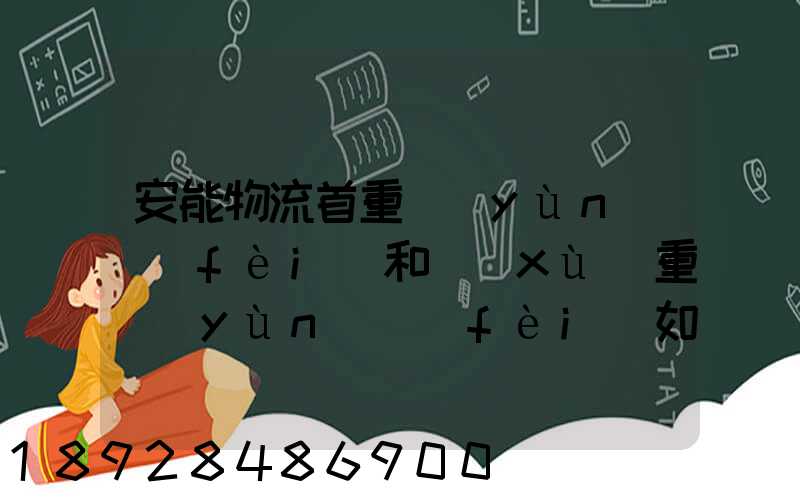 安能物流首重運(yùn)費(fèi)和續(xù)重運(yùn)費(fèi)如何算