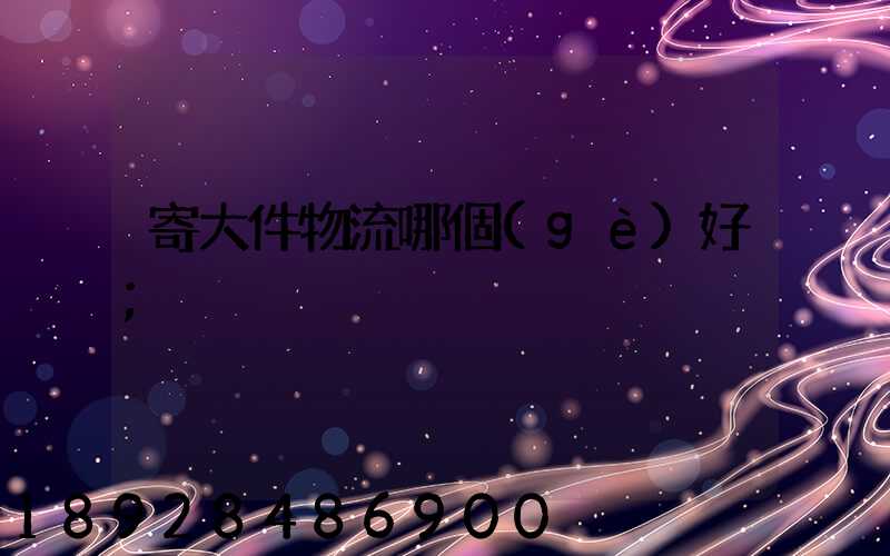寄大件物流哪個(gè)好