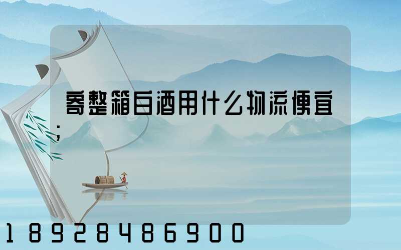 寄整箱白酒用什么物流便宜