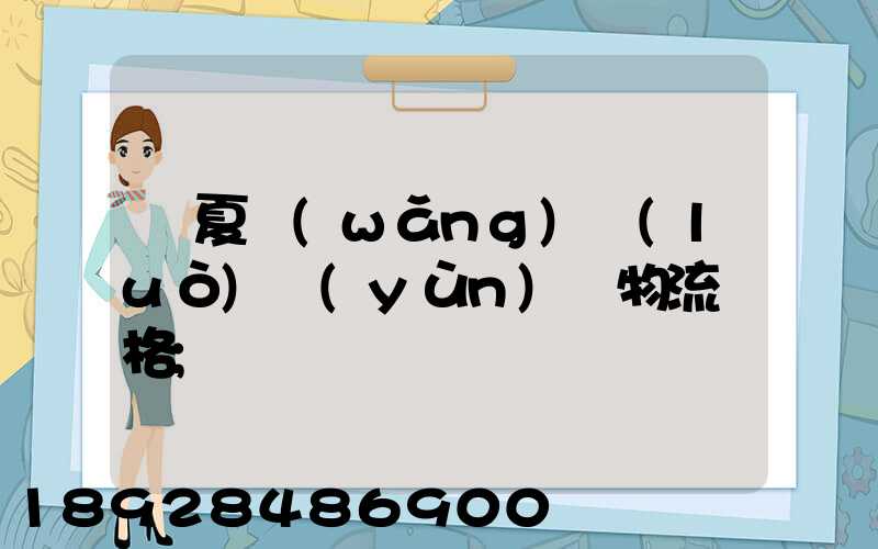 寧夏網(wǎng)絡(luò)運(yùn)輸物流價格