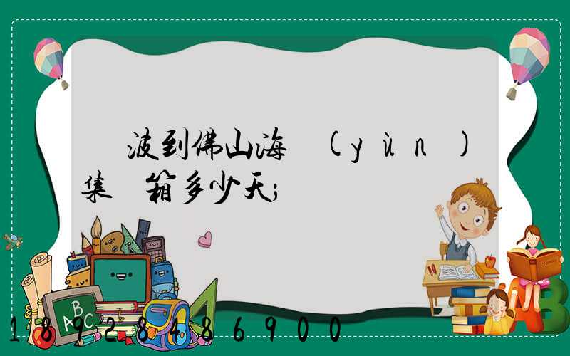 寧波到佛山海運(yùn)集裝箱多少天