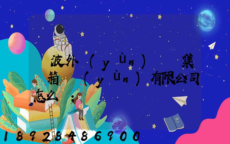 寧波外運(yùn)國際集裝箱貨運(yùn)有限公司怎么樣