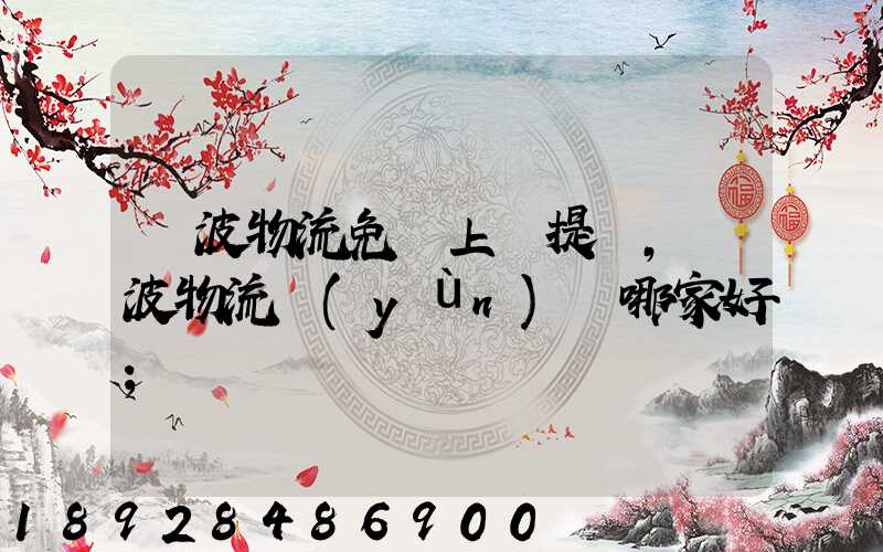 寧波物流免費上門提貨,寧波物流運(yùn)輸哪家好