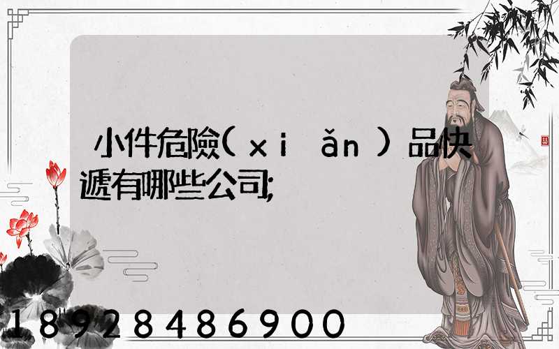 小件危險(xiǎn)品快遞有哪些公司