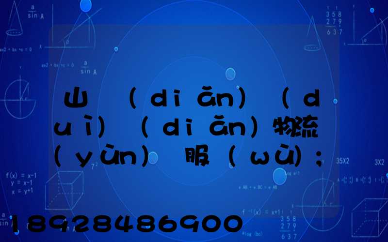 山東點(diǎn)對(duì)點(diǎn)物流運(yùn)輸服務(wù)