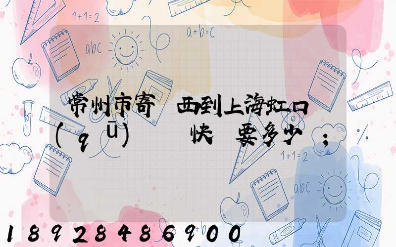常州市寄東西到上海虹口區(qū)順豐快遞要多少錢