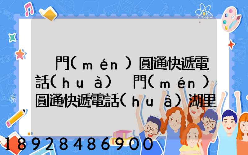 廈門(mén)圓通快遞電話(huà)廈門(mén)圓通快遞電話(huà)湖里區(qū)