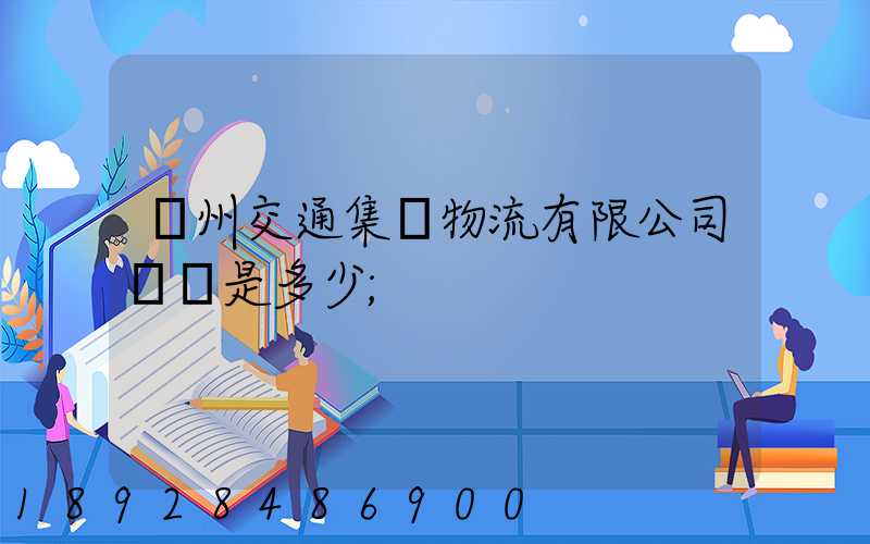 廣州交通集團物流有限公司電話是多少