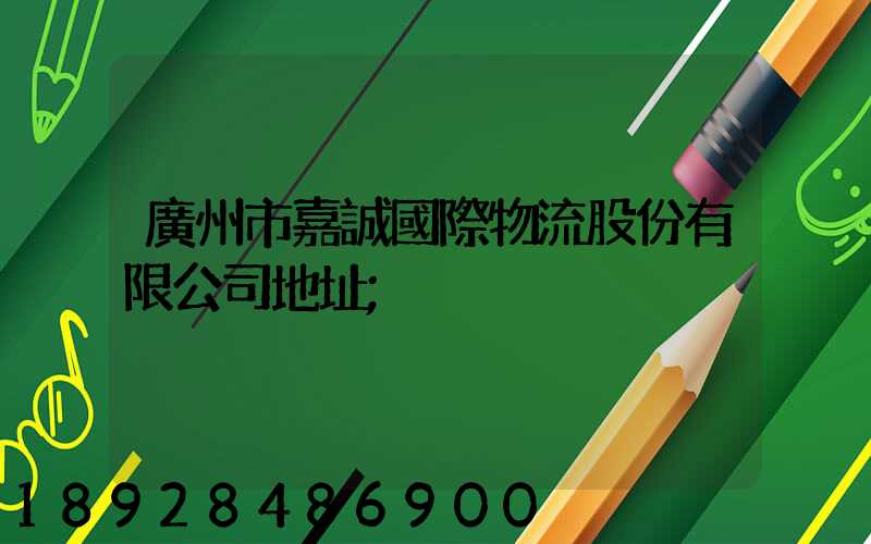廣州市嘉誠國際物流股份有限公司地址