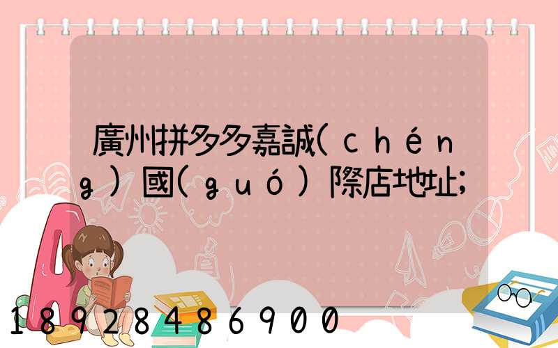 廣州拼多多嘉誠(chéng)國(guó)際店地址