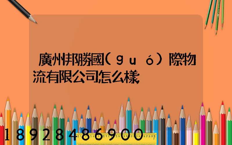廣州邦勝國(guó)際物流有限公司怎么樣