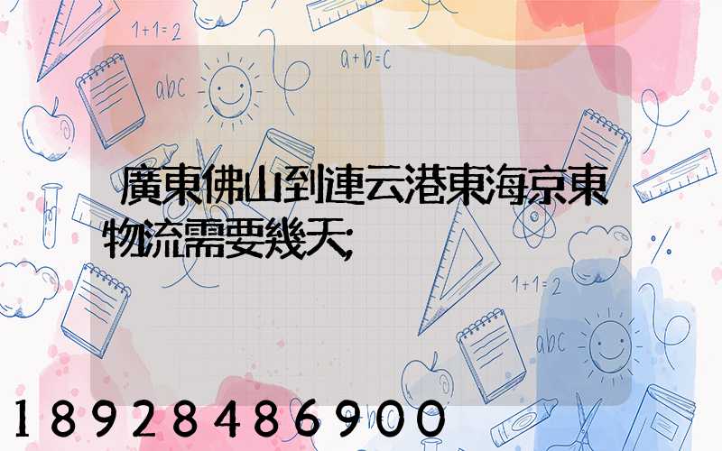 廣東佛山到連云港東海京東物流需要幾天