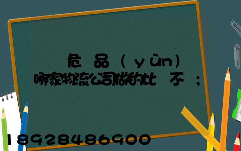 廣東危險品運(yùn)輸哪家物流公司做的比較不錯