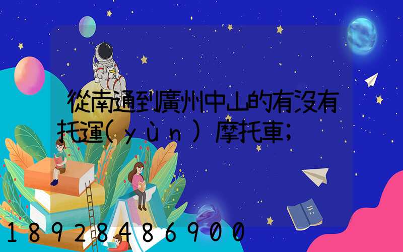 從南通到廣州中山的有沒有托運(yùn)摩托車