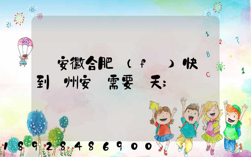 從安徽合肥發(fā)快遞到貴州安順需要幾天