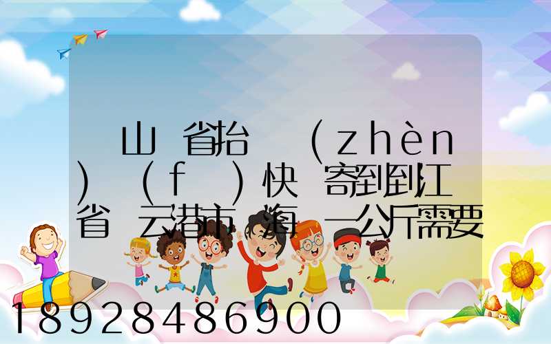 從山東省抬頭鎮(zhèn)發(fā)快遞寄到到江蘇省連云港市東?？h一公斤需要多少錢...