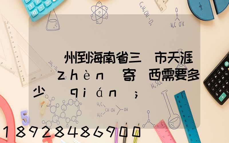 從廣州到海南省三亞市天涯鎮(zhèn)寄東西需要多少錢(qián)