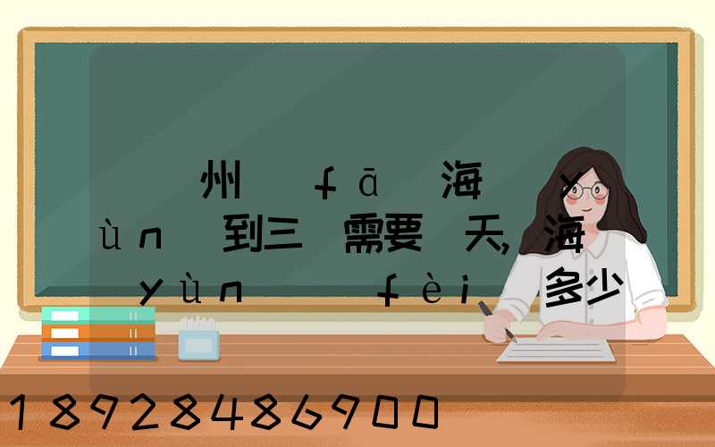 從廣州發(fā)海運(yùn)到三亞需要幾天,海運(yùn)費(fèi)多少錢(qián)