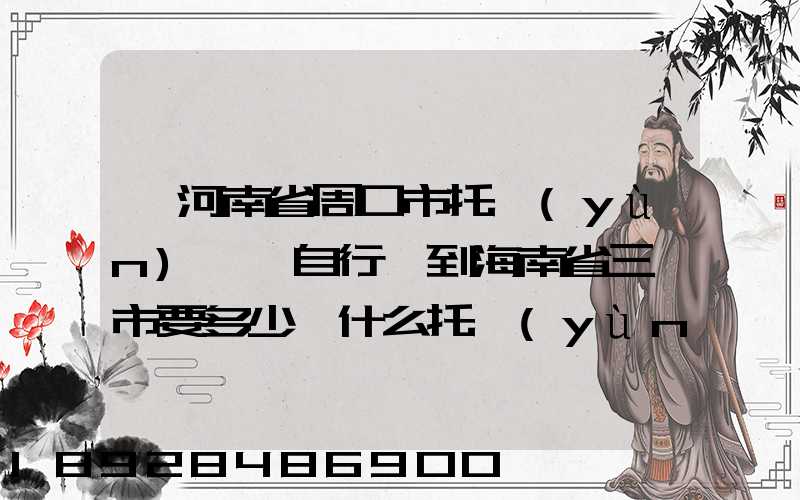 從河南省周口市托運(yùn)一輛自行車到海南省三亞市要多少錢什么托運(yùn)公司好...