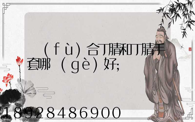復(fù)合丁腈和丁腈手套哪個(gè)好
