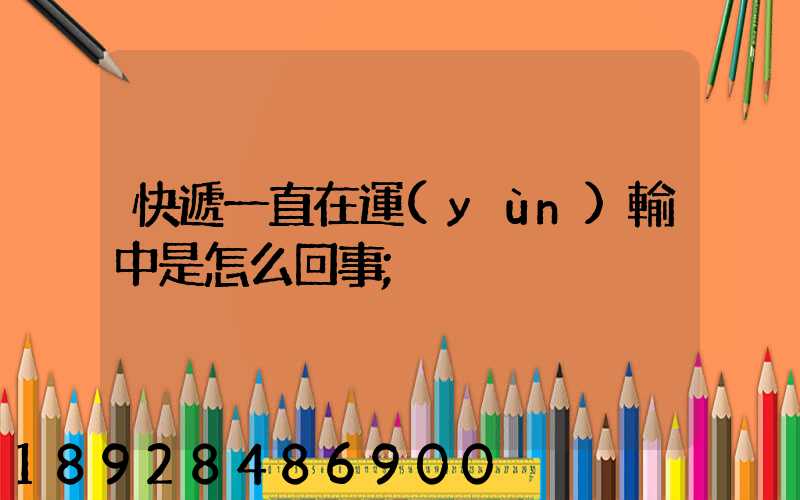 快遞一直在運(yùn)輸中是怎么回事