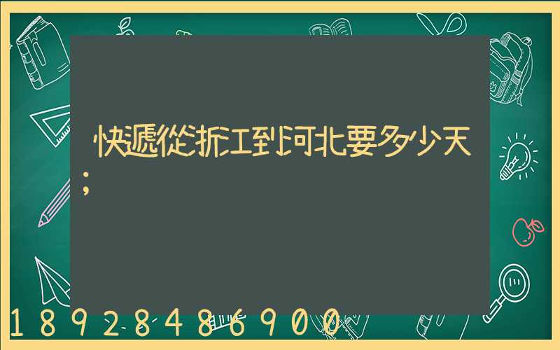 快遞從浙江到河北要多少天