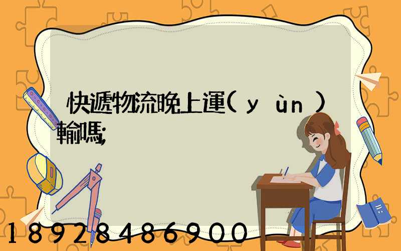 快遞物流晚上運(yùn)輸嗎