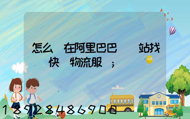 怎么樣在阿里巴巴國際站找國際快遞物流服務