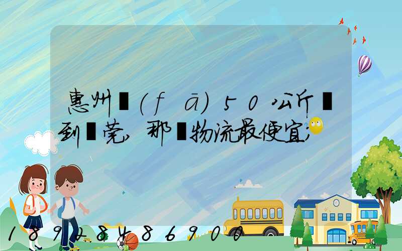 惠州發(fā)50公斤貨到東莞,那個物流最便宜