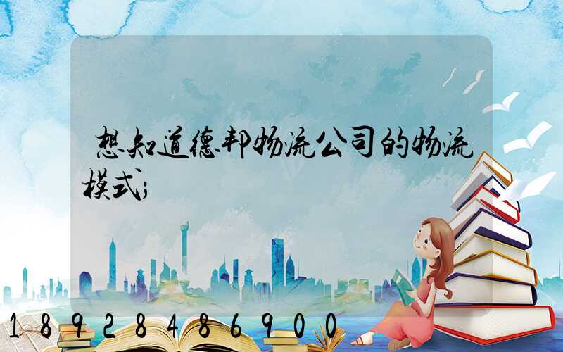 想知道德邦物流公司的物流模式
