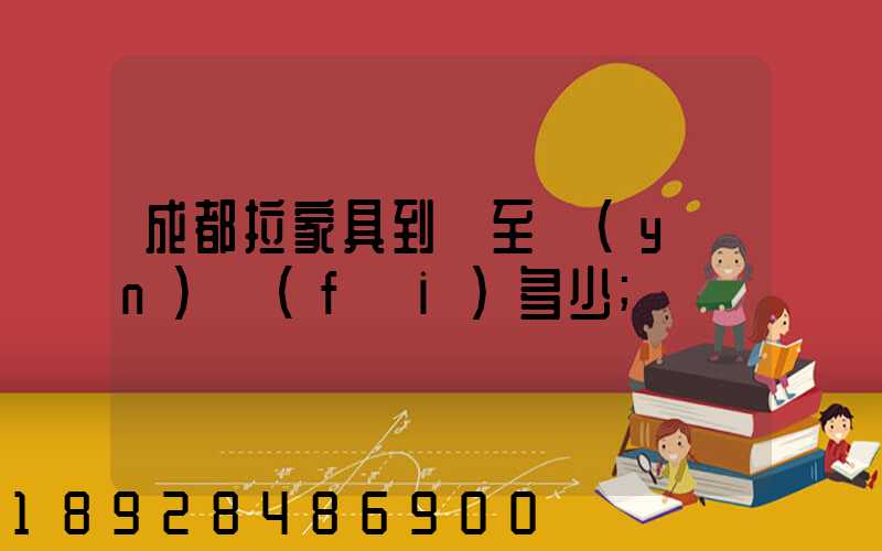 成都拉家具到樂至運(yùn)費(fèi)多少