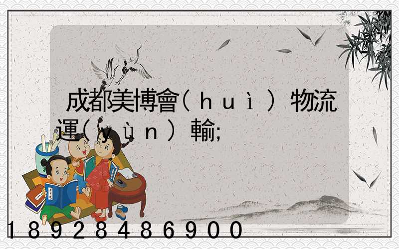 成都美博會(huì)物流運(yùn)輸